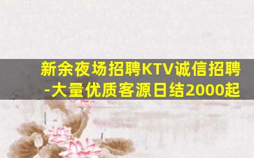 新余夜场招聘KTV诚信招聘-大量优质客源日结2000起